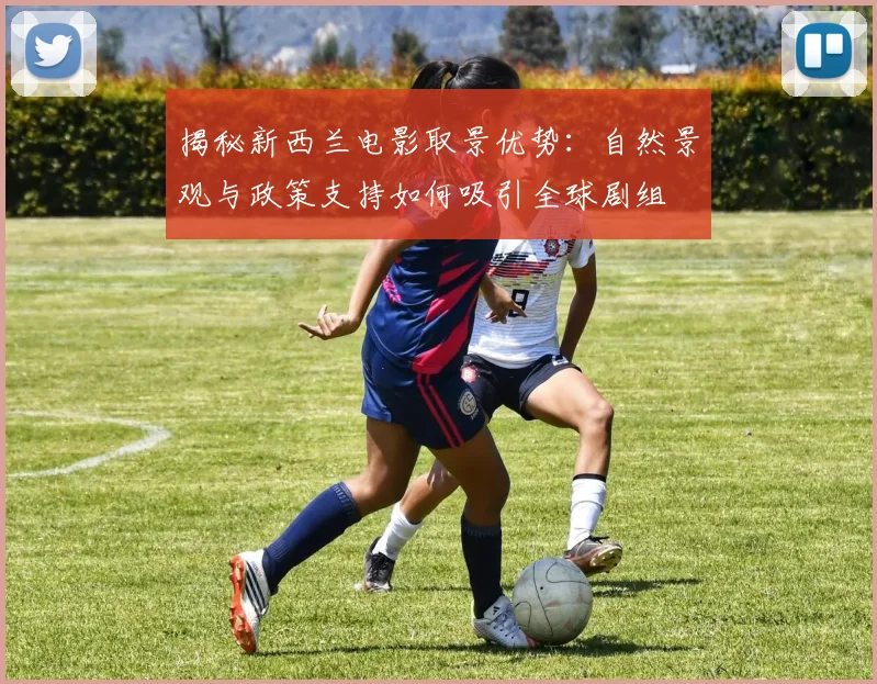 揭秘新西兰电影取景优势:自然景观与政策支持如何吸引全球剧组