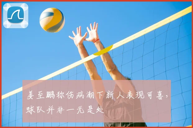 姜至鹏称伤病潮下新人表现可喜，球队并非一无是处