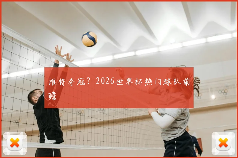 谁将夺冠？2026世界杯热门球队前瞻